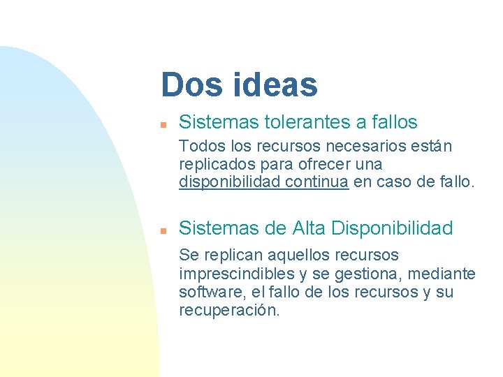 Dos ideas n Sistemas tolerantes a fallos Todos los recursos necesarios están replicados para