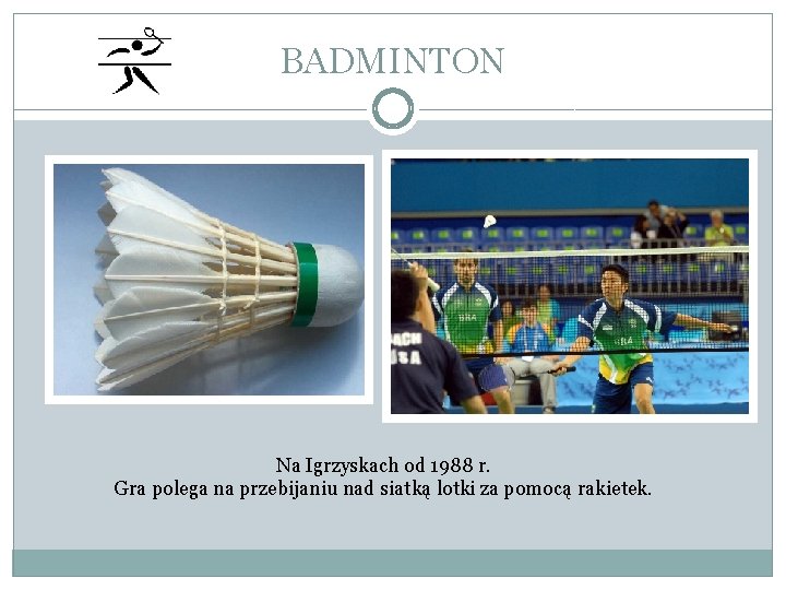 BADMINTON Na Igrzyskach od 1988 r. Gra polega na przebijaniu nad siatką lotki za