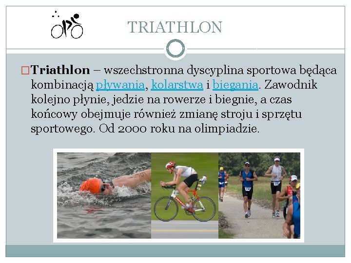 TRIATHLON �Triathlon – wszechstronna dyscyplina sportowa będąca kombinacją pływania, kolarstwa i biegania. Zawodnik kolejno