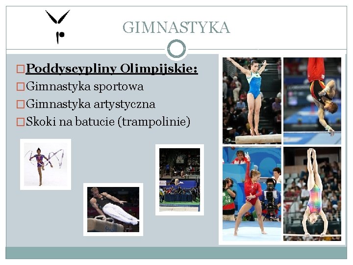 GIMNASTYKA �Poddyscypliny Olimpijskie: �Gimnastyka sportowa �Gimnastyka artystyczna �Skoki na batucie (trampolinie) 