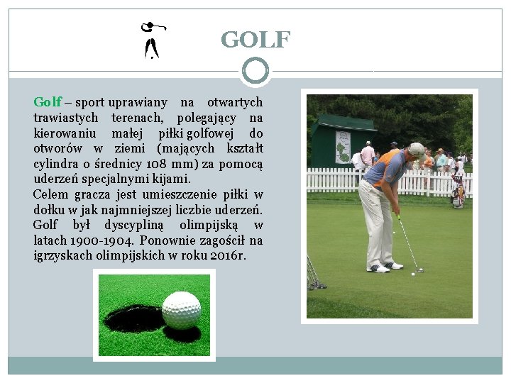 GOLF Golf – sport uprawiany na otwartych trawiastych terenach, polegający na kierowaniu małej piłki