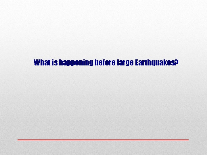 What is happening before large Earthquakes? 