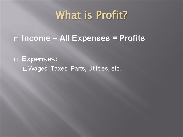 What is Profit? � Income – All Expenses = Profits � Expenses: � Wages,