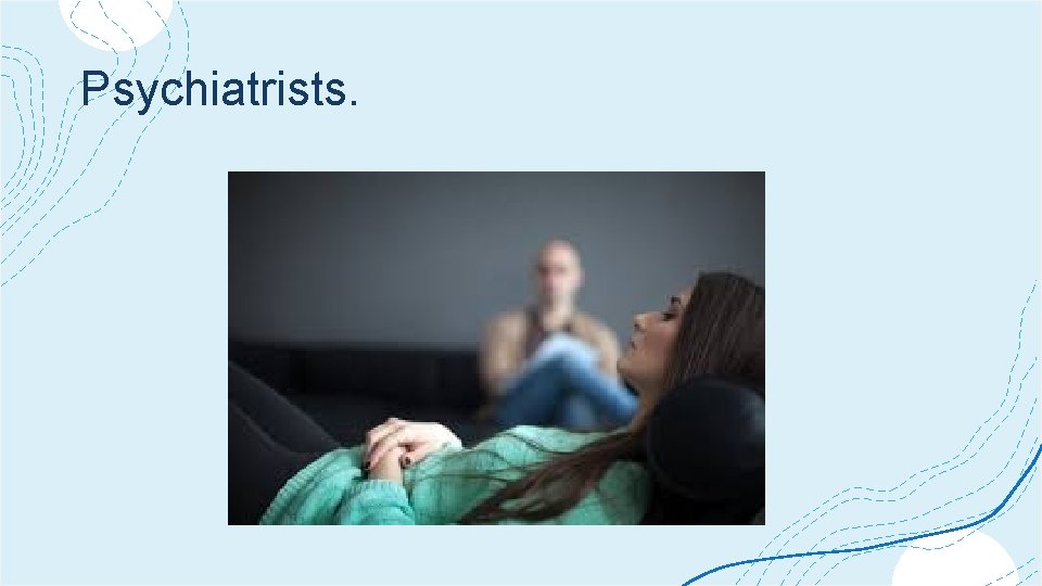 Psychiatrists. 