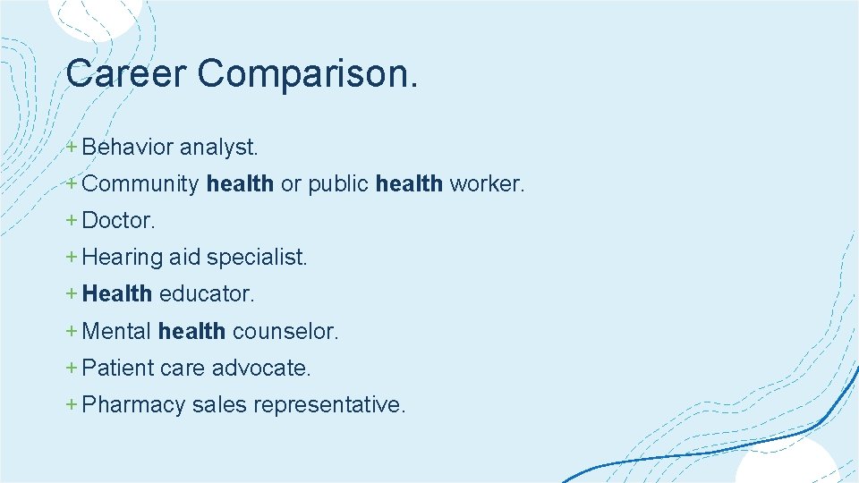 Career Comparison. + Behavior analyst. + Community health or public health worker. + Doctor.