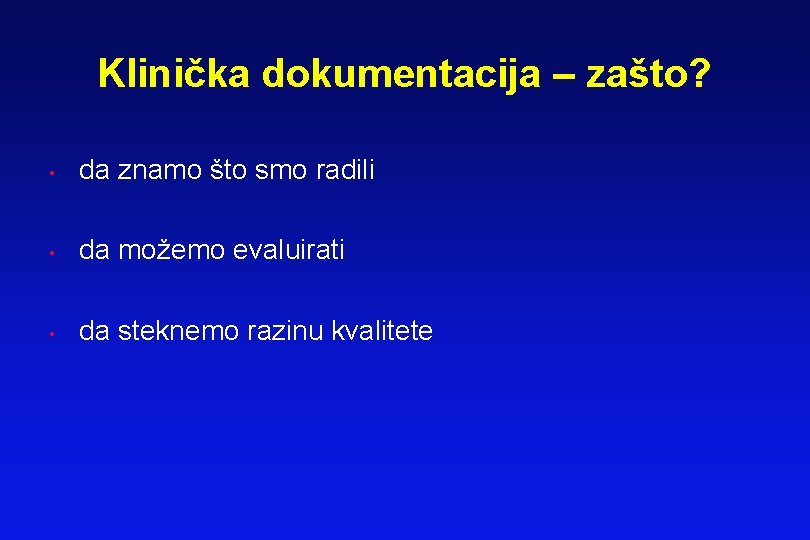 Klinička dokumentacija – zašto? • da znamo što smo radili • da možemo evaluirati Klinička dokumentacija – zašto? • da znamo što smo radili • da možemo evaluirati