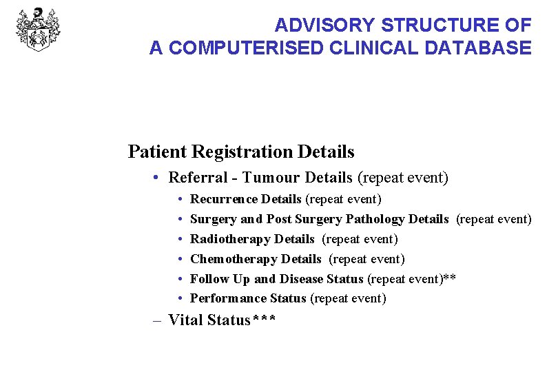 ADVISORY STRUCTURE OF A COMPUTERISED CLINICAL DATABASE Patient Registration Details • Referral - Tumour ADVISORY STRUCTURE OF A COMPUTERISED CLINICAL DATABASE Patient Registration Details • Referral - Tumour