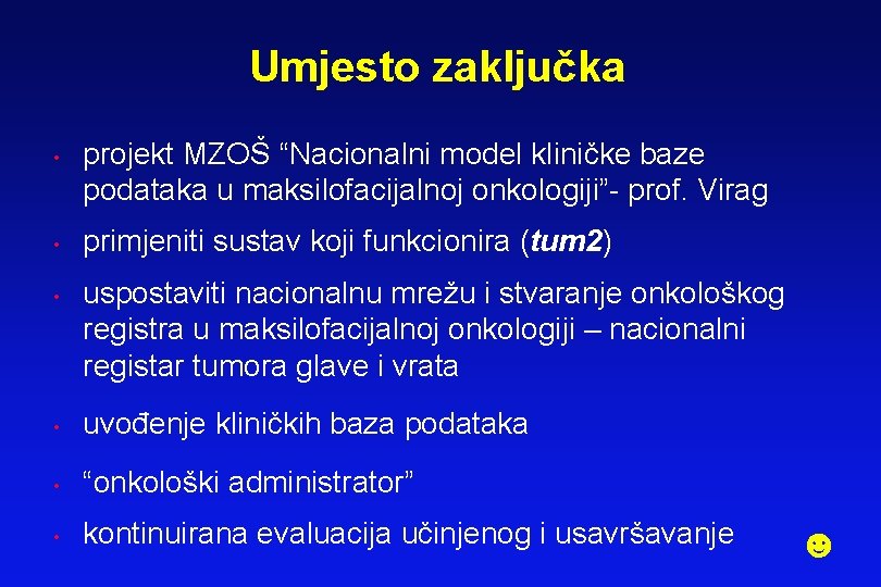 Umjesto zaključka • • • projekt MZOŠ “Nacionalni model kliničke baze podataka u maksilofacijalnoj Umjesto zaključka • • • projekt MZOŠ “Nacionalni model kliničke baze podataka u maksilofacijalnoj
