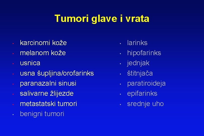 Tumori glave i vrata • • karcinomi kože melanom kože usnica usna šupljina/orofarinks paranazalni Tumori glave i vrata • • karcinomi kože melanom kože usnica usna šupljina/orofarinks paranazalni