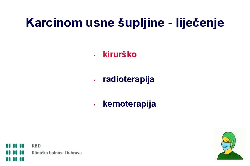 Karcinom usne šupljine - liječenje • kirurško • radioterapija • kemoterapija Karcinom usne šupljine - liječenje • kirurško • radioterapija • kemoterapija