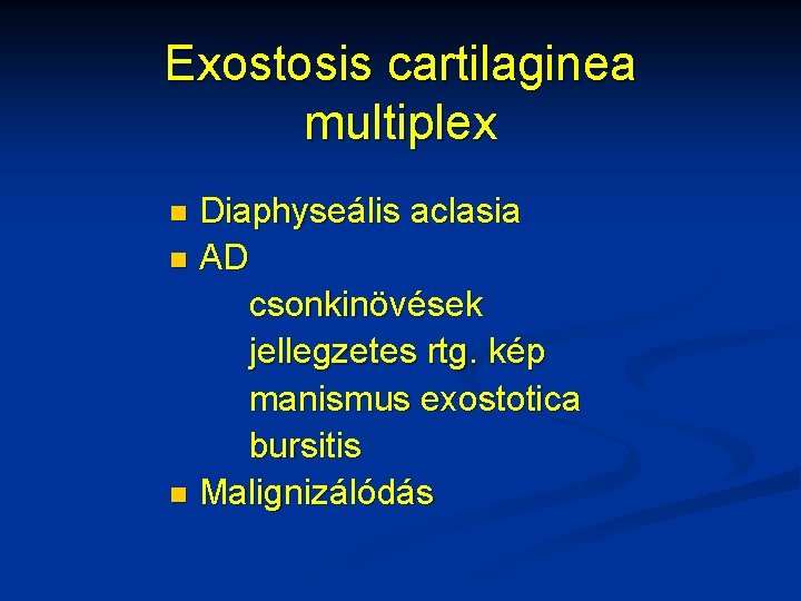 Exostosis cartilaginea multiplex Diaphyseális aclasia n AD csonkinövések jellegzetes rtg. kép manismus exostotica bursitis