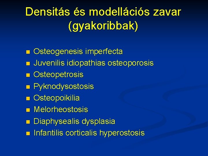 Densitás és modellációs zavar (gyakoribbak) n n n n Osteogenesis imperfecta Juvenilis idiopathias osteoporosis