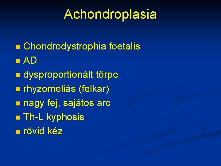 Achondroplasia Chondrodystrophia foetalis n AD n dysproportionált törpe n rhyzomeliás (felkar) n nagy fej,