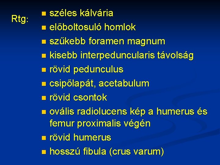 Rtg: széles kálvária n előboltosuló homlok n szűkebb foramen magnum n kisebb interpeduncularis távolság