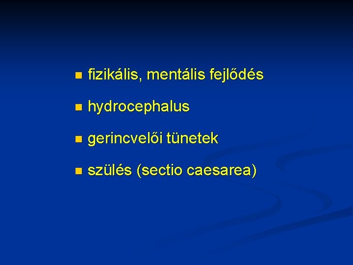 n fizikális, mentális fejlődés n hydrocephalus n gerincvelői tünetek n szülés (sectio caesarea) 