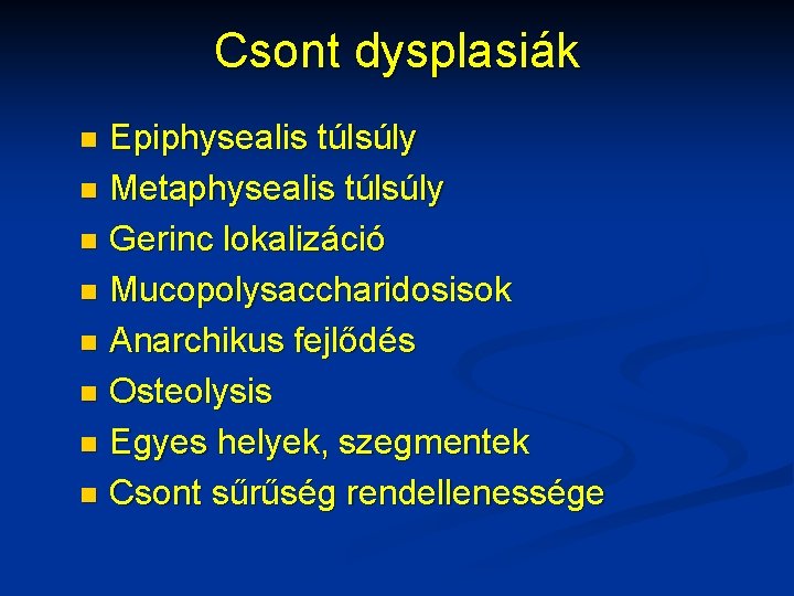 Csont dysplasiák Epiphysealis túlsúly n Metaphysealis túlsúly n Gerinc lokalizáció n Mucopolysaccharidosisok n Anarchikus