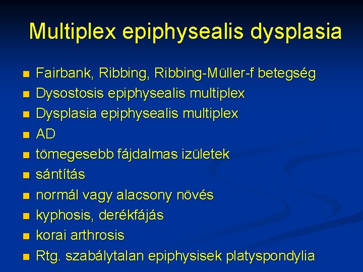 Multiplex epiphysealis dysplasia n n n n n Fairbank, Ribbing-Müller-f betegség Dysostosis epiphysealis multiplex