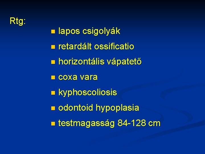 Rtg: n lapos csigolyák n retardált ossificatio n horizontális vápatető n coxa vara n