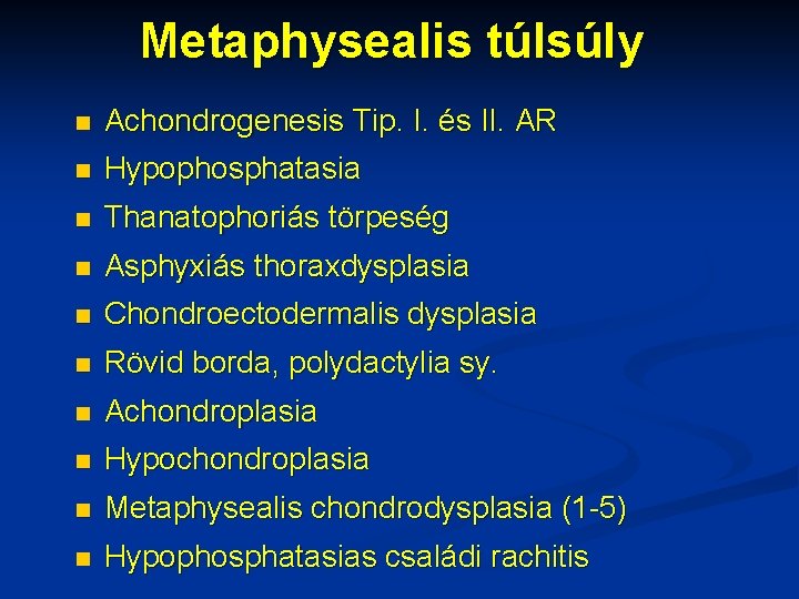 Metaphysealis túlsúly n Achondrogenesis Tip. I. és II. AR n Hypophosphatasia n Thanatophoriás törpeség