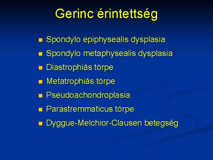 Gerinc érintettség n Spondylo epiphysealis dysplasia n Spondylo metaphysealis dysplasia n Diastrophiás törpe n