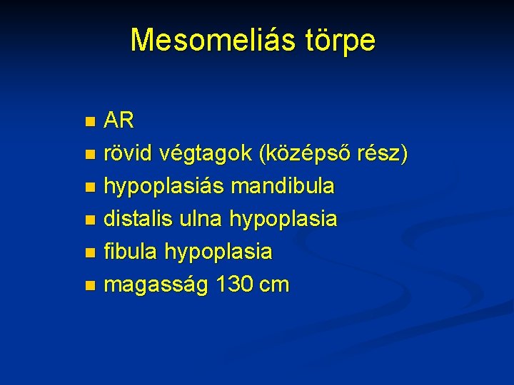 Mesomeliás törpe AR n rövid végtagok (középső rész) n hypoplasiás mandibula n distalis ulna