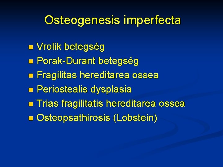 Osteogenesis imperfecta Vrolik betegség n Porak-Durant betegség n Fragilitas hereditarea ossea n Periostealis dysplasia