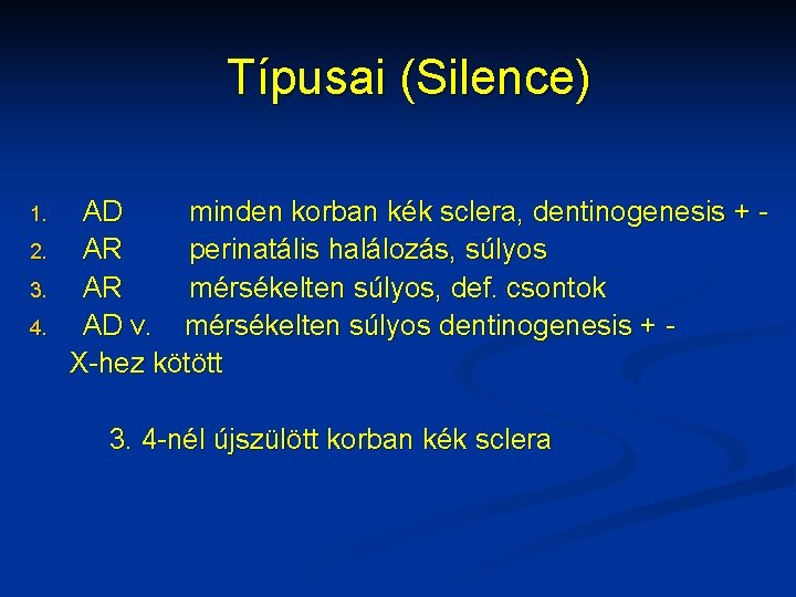 Típusai (Silence) 1. 2. 3. 4. AD minden korban kék sclera, dentinogenesis + AR