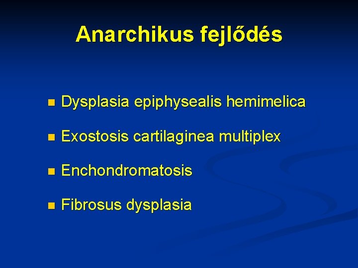 Anarchikus fejlődés n Dysplasia epiphysealis hemimelica n Exostosis cartilaginea multiplex n Enchondromatosis n Fibrosus