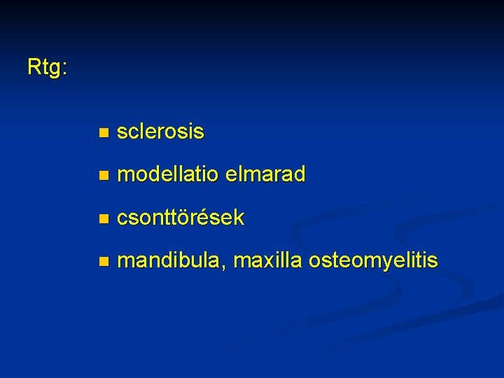 Rtg: n sclerosis n modellatio elmarad n csonttörések n mandibula, maxilla osteomyelitis 