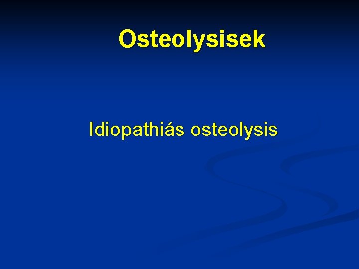 Osteolysisek Idiopathiás osteolysis 