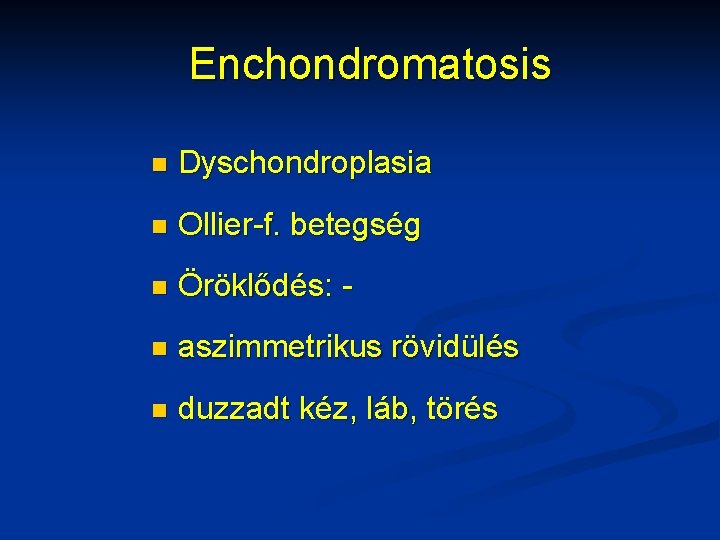 Enchondromatosis n Dyschondroplasia n Ollier-f. betegség n Öröklődés: - n aszimmetrikus rövidülés n duzzadt