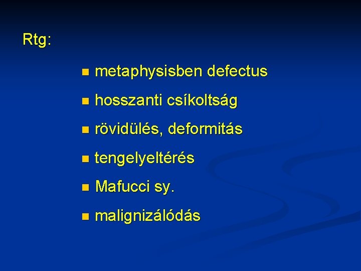 Rtg: n metaphysisben defectus n hosszanti csíkoltság n rövidülés, deformitás n tengelyeltérés n Mafucci