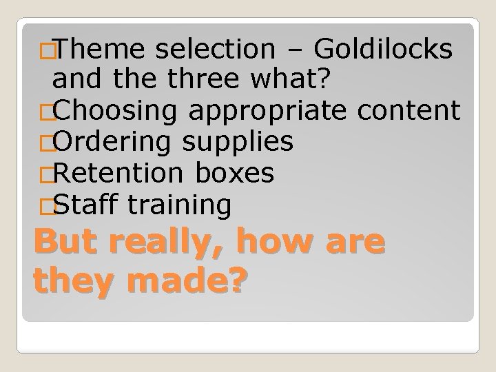 �Theme selection – Goldilocks and the three what? �Choosing appropriate content �Ordering supplies �Retention