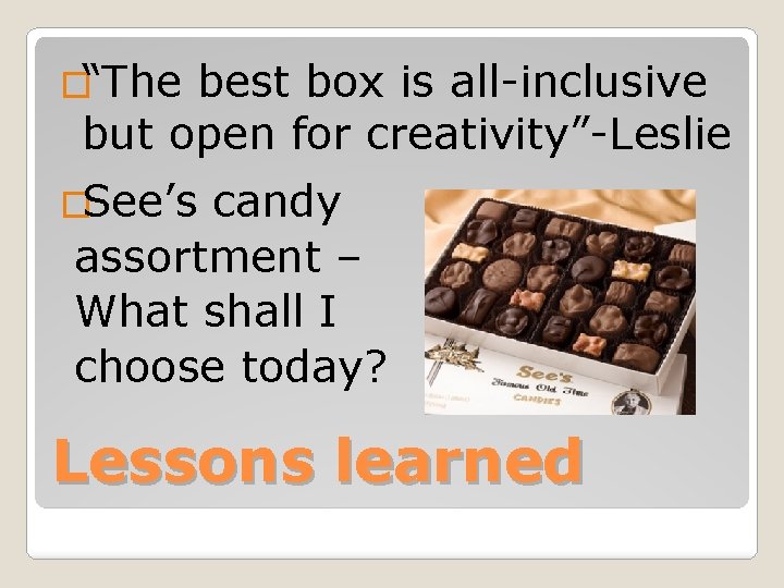 �“The best box is all-inclusive but open for creativity”-Leslie �See’s candy assortment – What