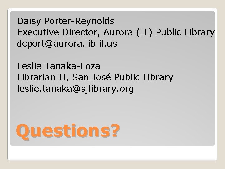 Daisy Porter-Reynolds Executive Director, Aurora (IL) Public Library dcport@aurora. lib. il. us Leslie Tanaka-Loza