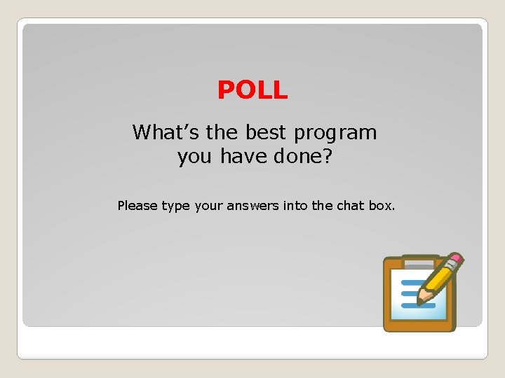 POLL What’s the best program you have done? Please type your answers into the