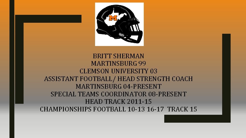 BRITT SHERMAN MARTINSBURG 99 CLEMSON UNIVERSITY 03 ASSISTANT FOOTBALL/ HEAD STRENGTH COACH MARTINSBURG 04