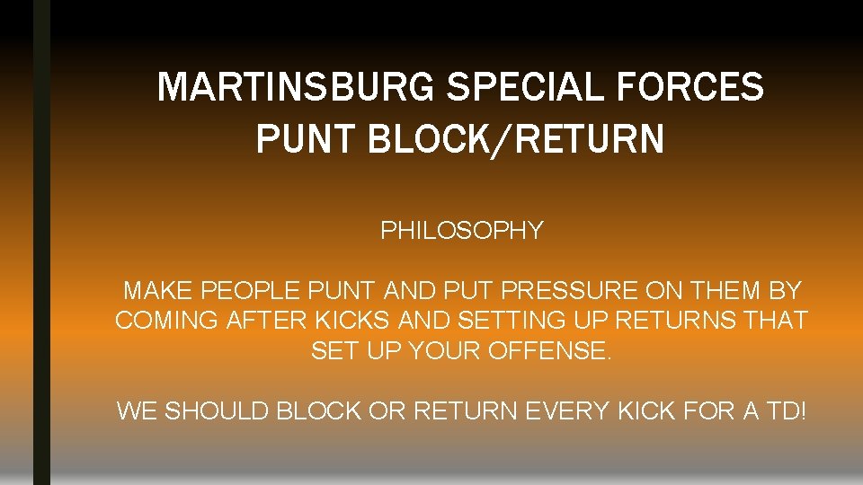 MARTINSBURG SPECIAL FORCES PUNT BLOCK/RETURN PHILOSOPHY MAKE PEOPLE PUNT AND PUT PRESSURE ON THEM