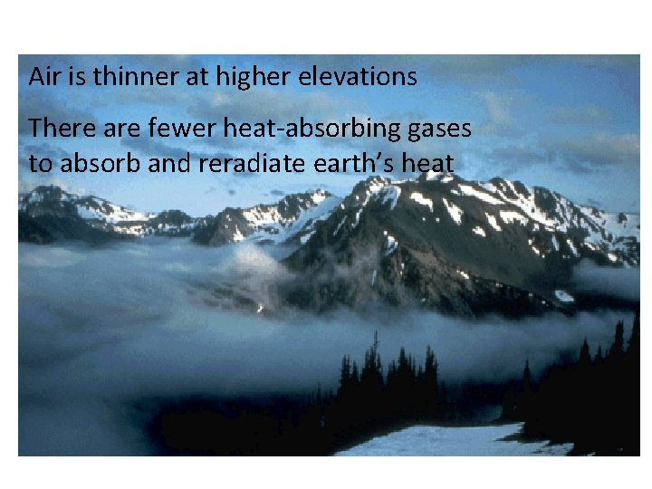 Air is thinner at higher elevations There are fewer heat-absorbing gases to absorb and