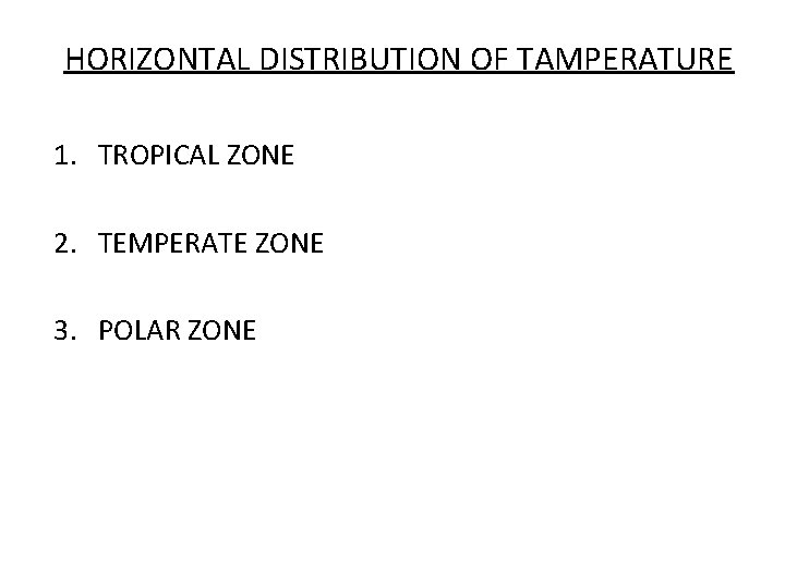 HORIZONTAL DISTRIBUTION OF TAMPERATURE 1. TROPICAL ZONE 2. TEMPERATE ZONE 3. POLAR ZONE 