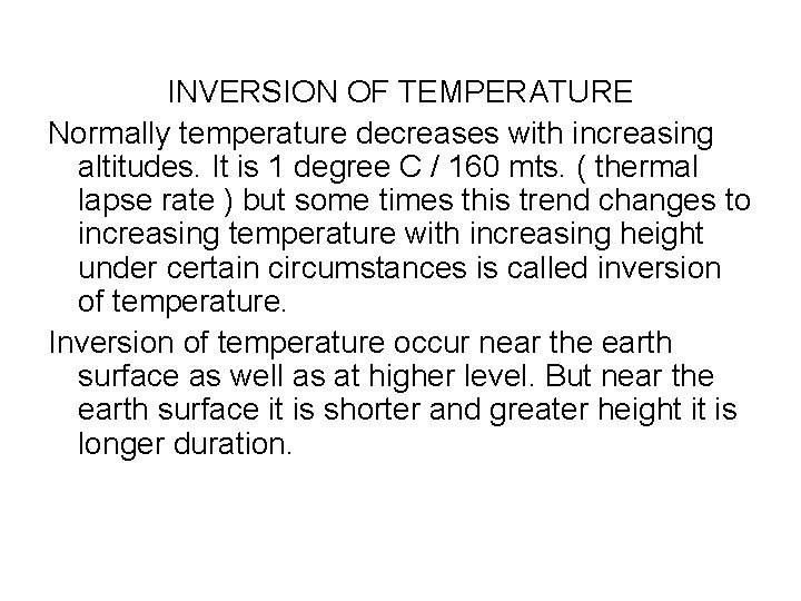 INVERSION OF TEMPERATURE Normally temperature decreases with increasing altitudes. It is 1 degree C