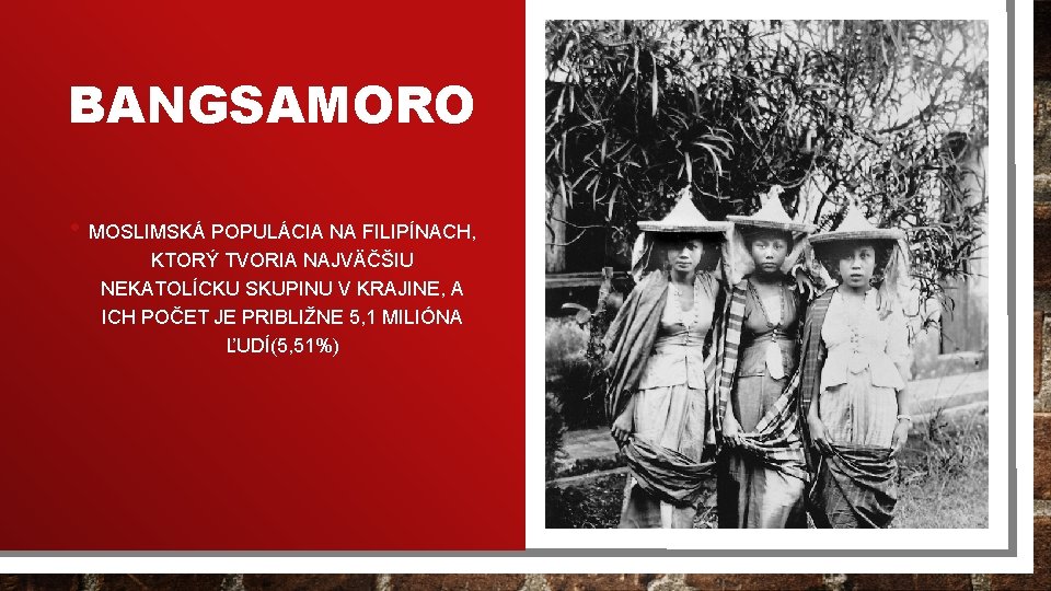 BANGSAMORO • MOSLIMSKÁ POPULÁCIA NA FILIPÍNACH, KTORÝ TVORIA NAJVÄČŠIU NEKATOLÍCKU SKUPINU V KRAJINE, A