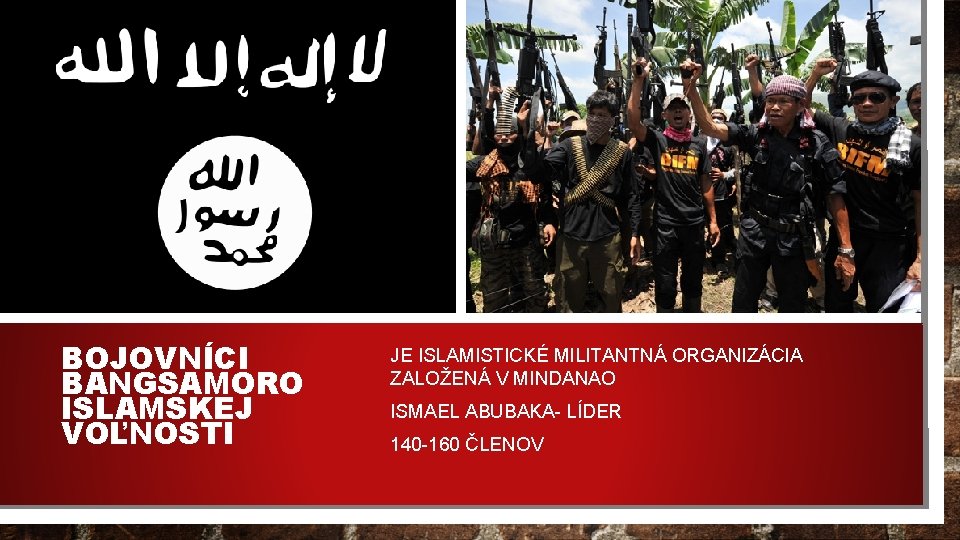 BOJOVNÍCI BANGSAMORO ISLAMSKEJ VOĽNOSTI • JE ISLAMISTICKÉ MILITANTNÁ ORGANIZÁCIA ZALOŽENÁ V MINDANAO • ISMAEL