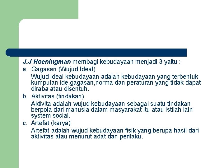 J. J Hoeningman membagi kebudayaan menjadi 3 yaitu : a. Gagasan (Wujud Ideal) Wujud