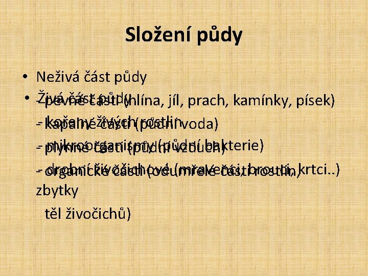 Složení půdy • Neživá část půdy • -Živá části půdy pevné (hlína, jíl, prach,