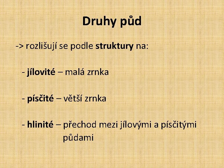 Druhy půd -> rozlišují se podle struktury na: - jílovité – malá zrnka -