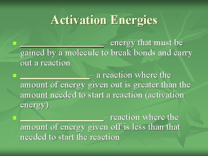 Activation Energies n n n _________– energy that must be gained by a molecule