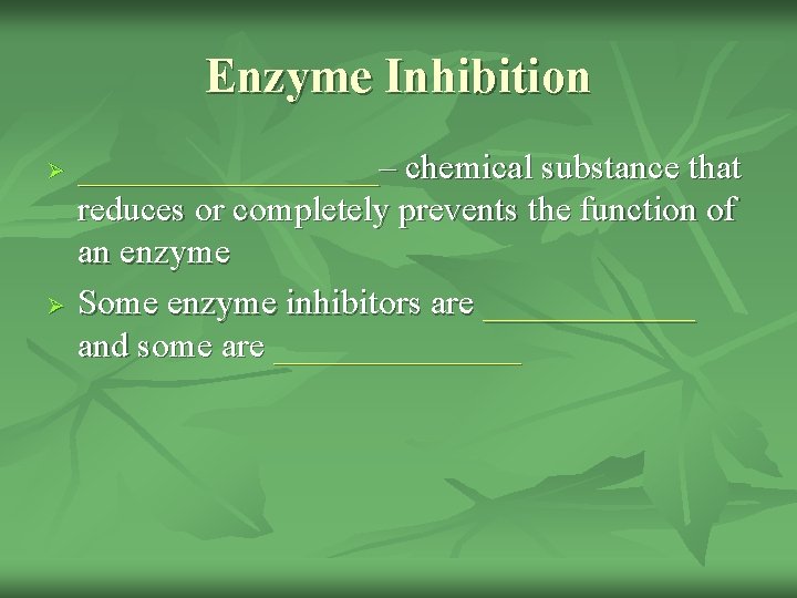 Enzyme Inhibition Ø Ø _________– chemical substance that reduces or completely prevents the function