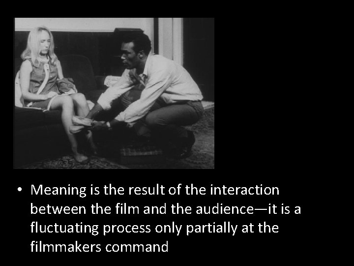  • Meaning is the result of the interaction between the film and the