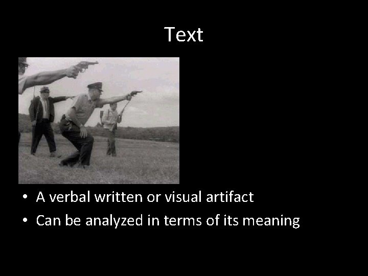 Text • A verbal written or visual artifact • Can be analyzed in terms